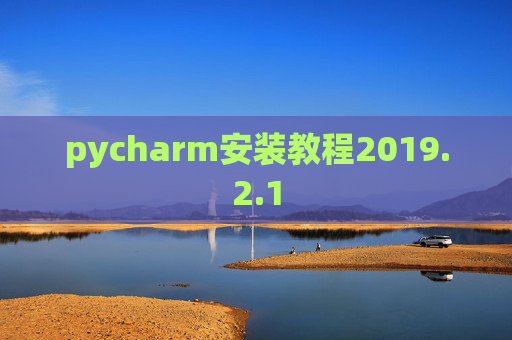 pycharm安装教程2019.2.1 pycharm安装教程2019.2.1